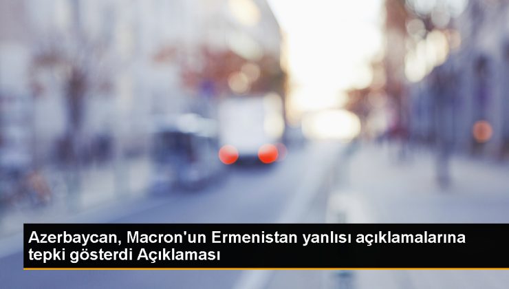 Azerbaycan Dışişleri Bakanlığı, Fransa Cumhurbaşkanı Macron’un açıklamalarına tepki gösterdi