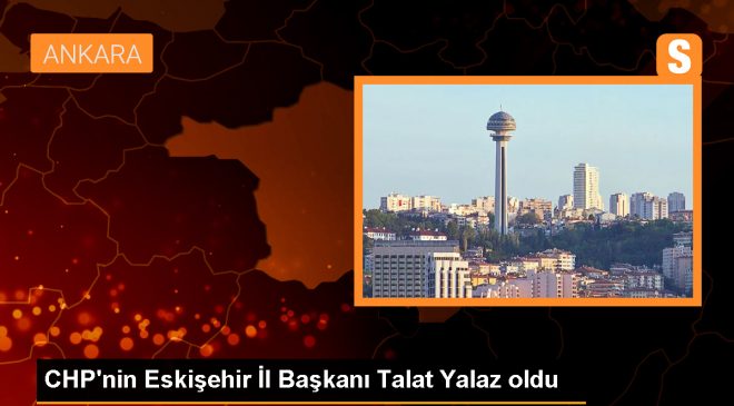 CHP Eskişehir İl Başkanlığına Talat Yalaz seçildi