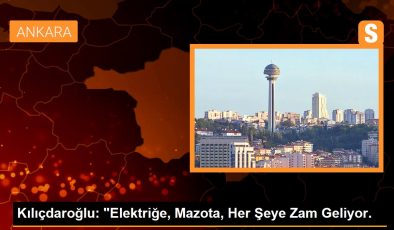 Kılıçdaroğlu: “Elektriğe, Mazota, Her Şeye Zam Geliyor.