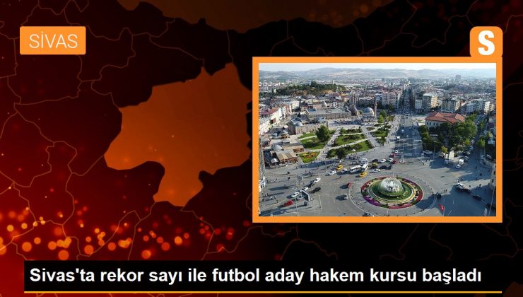 Sivas’ta rekor sayı ile futbol aday hakem kursu başladı