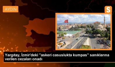 Yargıtay, İzmir’deki “askeri casuslukta kumpas” sanıklarına verilen cezaları onadı