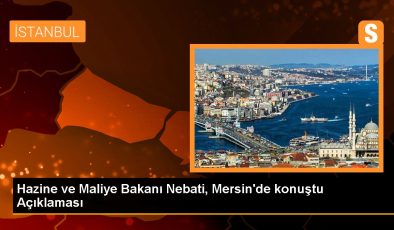 Hazine ve Maliye Bakanı Nebati, Mersin’de konuştu Açıklaması
