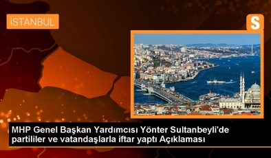 MHP Genel Başkan Yardımcısı Yönter Sultanbeyli’de partililer ve vatandaşlarla iftar yaptı Açıklaması